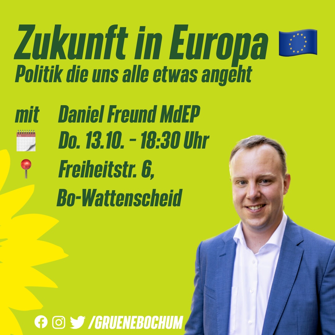 Zukunft in Europa mit Daniel Freund MdEP 13. Oktober 18:30 Uhr im Grünen Büro Wattenscheid Politik die uns alle etwas angeht